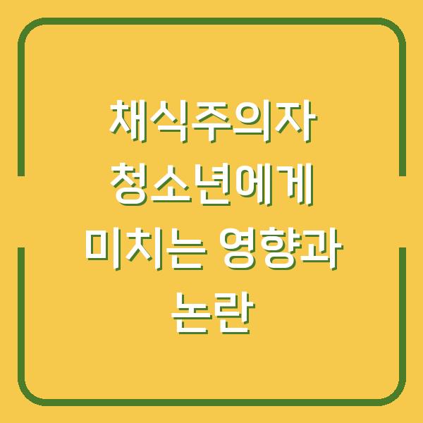 채식주의자 청소년에게 미치는 영향과 논란