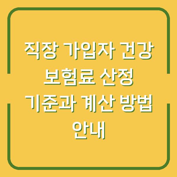 직장 가입자 건강 보험료 산정 기준과 계산 방법 안내