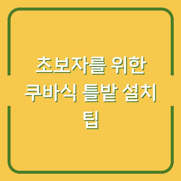 초보자를 위한 쿠바식 틀밭 설치 팁