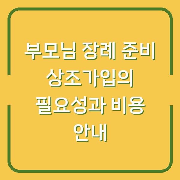 부모님 장례 준비 상조가입의 필요성과 비용 안내