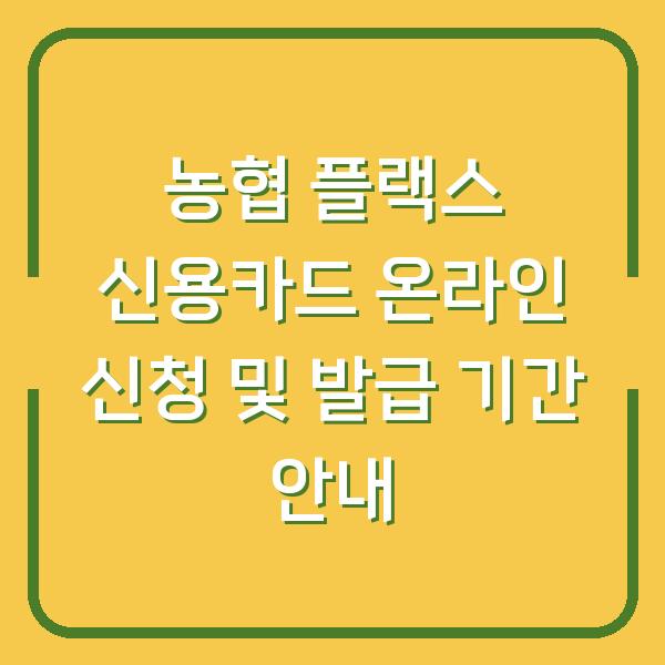 농협 플랙스 신용카드 온라인 신청 및 발급 기간 안내