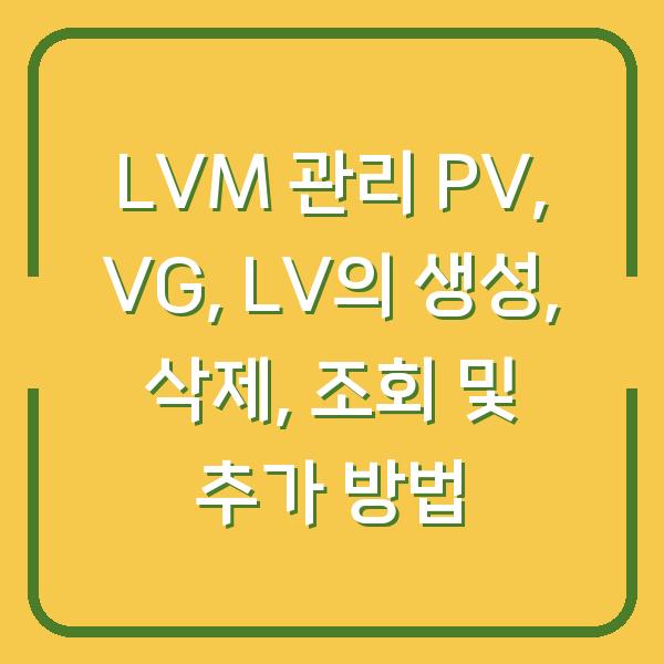 LVM 관리 PV, VG, LV의 생성, 삭제, 조회 및 추가 방법
