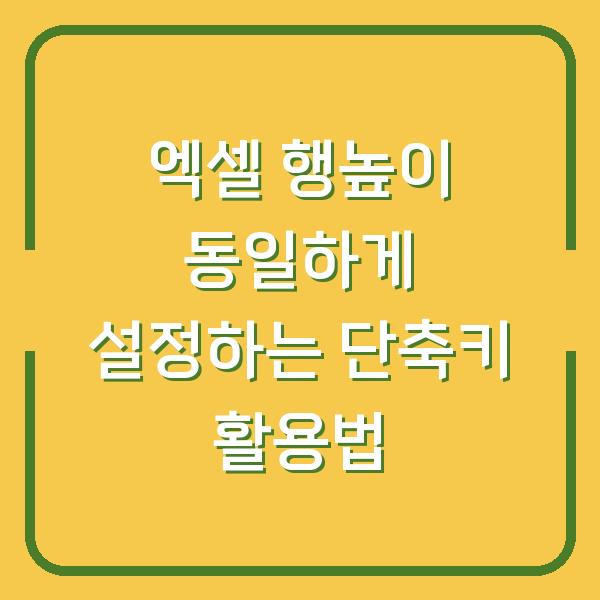 엑셀 행높이 동일하게 설정하는 단축키 활용법