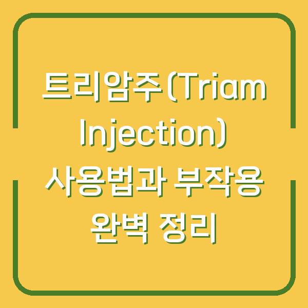 트리암주(Triam Injection) 사용법과 부작용 완벽 정리