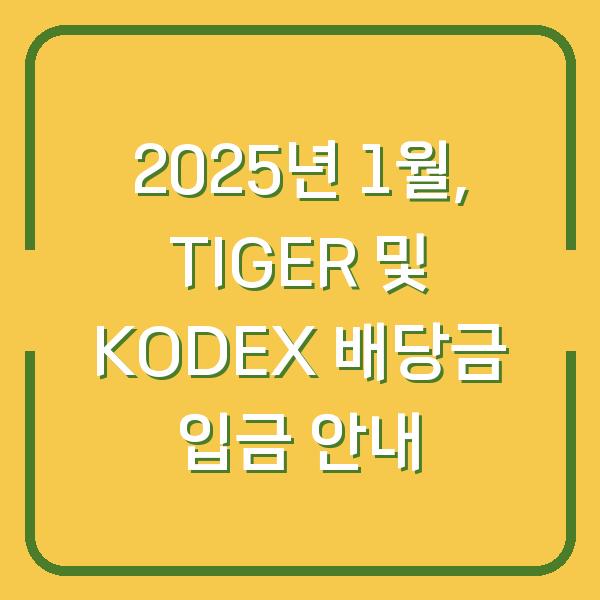 2025년 1월, TIGER 및 KODEX 배당금 입금 안내