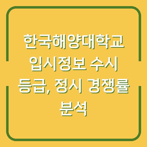 한국해양대학교 입시정보 수시 등급, 정시 경쟁률 분석