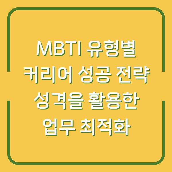 MBTI 유형별 커리어 성공 전략 성격을 활용한 업무 최적화