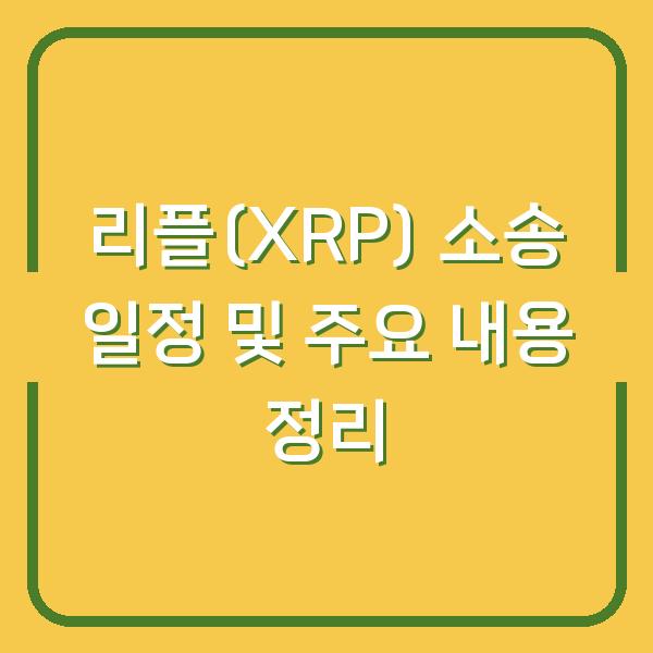 리플(XRP) 소송 일정 및 주요 내용 정리