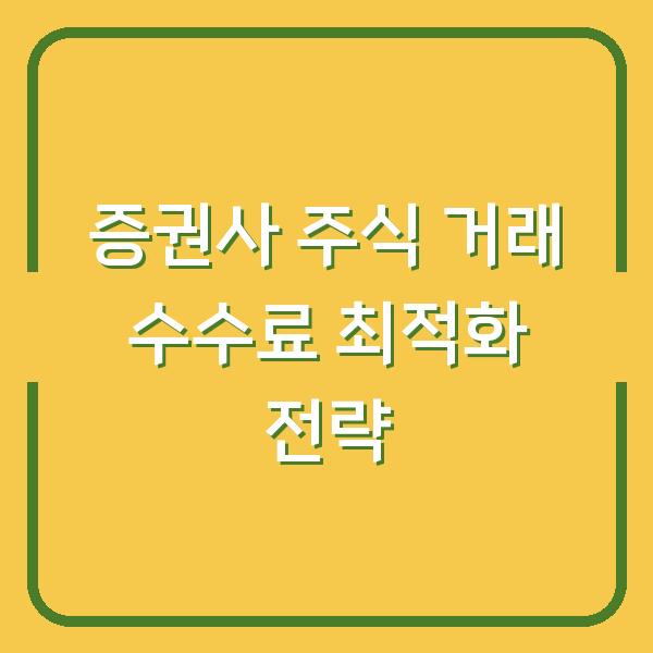 증권사 주식 거래 수수료 최적화 전략