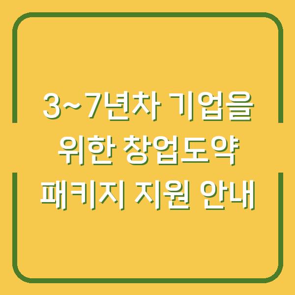 3~7년차 기업을 위한 창업도약 패키지 지원 안내