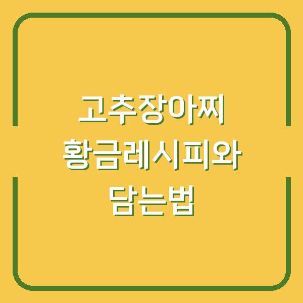 고추장아찌 황금레시피와 담는법