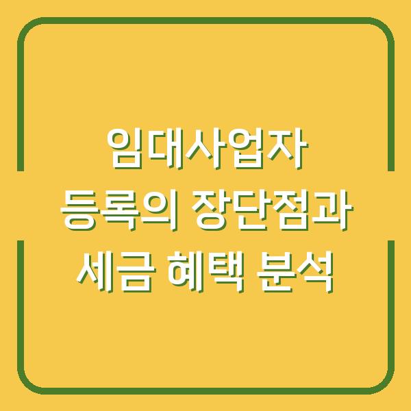 임대사업자 등록의 장단점과 세금 혜택 분석
