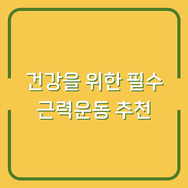 건강을 위한 필수 근력운동 추천