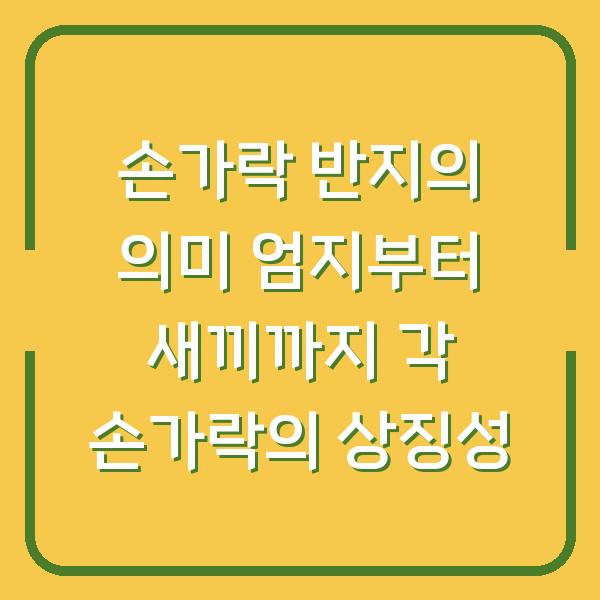 손가락 반지의 의미 엄지부터 새끼까지 각 손가락의 상징성