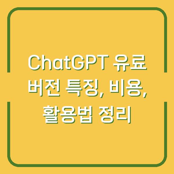 ChatGPT 유료 버전 특징, 비용, 활용법 정리