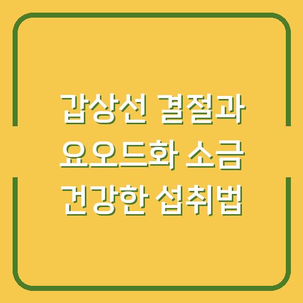 갑상선 결절과 요오드화 소금 건강한 섭취법