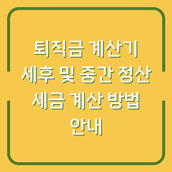 퇴직금 계산기 세후 및 중간 정산 세금 계산 방법 안내