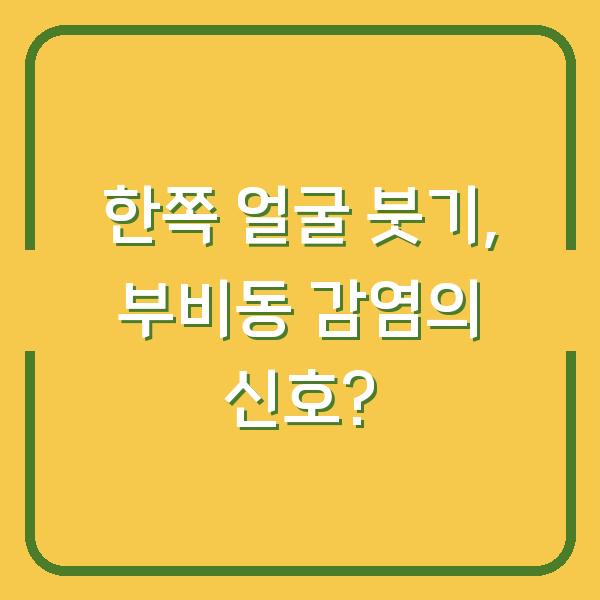 한쪽 얼굴 붓기, 부비동 감염의 신호?