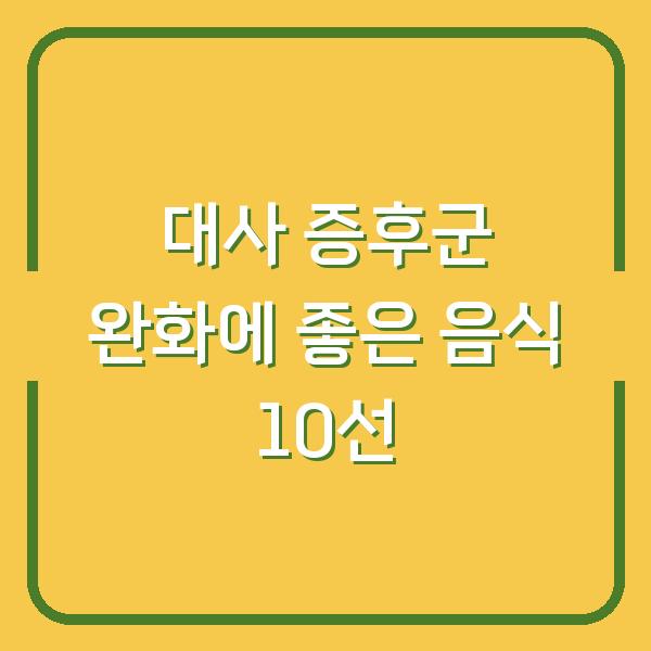 대사 증후군 완화에 좋은 음식 10선