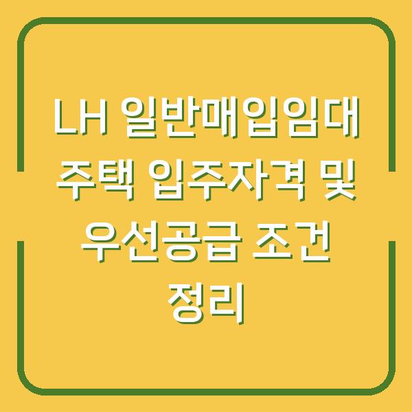 LH 일반매입임대 주택 입주자격 및 우선공급 조건 정리