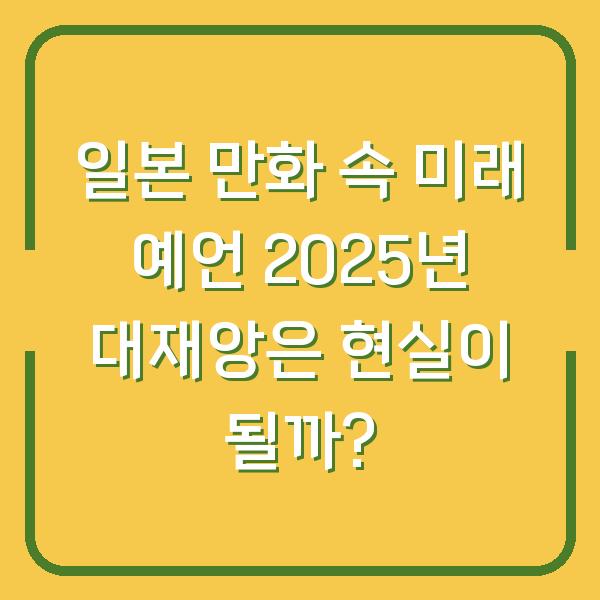 일본 만화 속 미래 예언 2025년 대재앙은 현실이 될까?