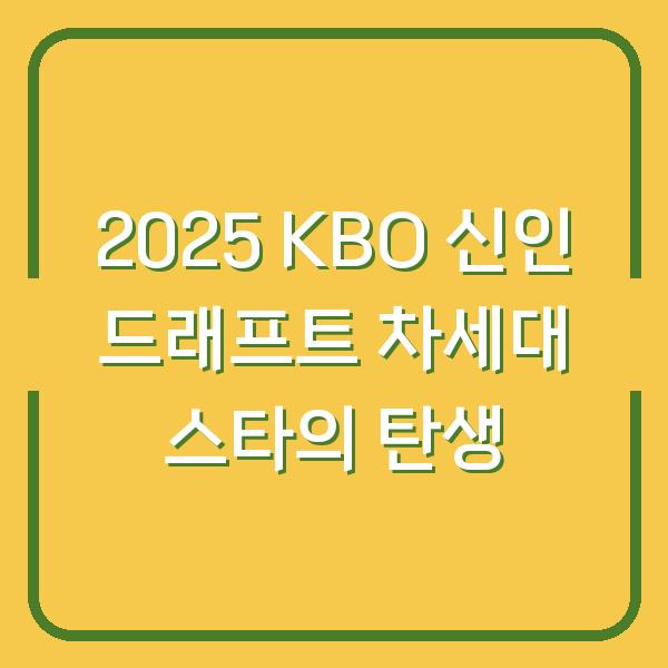 2025 KBO 신인 드래프트 차세대 스타의 탄생