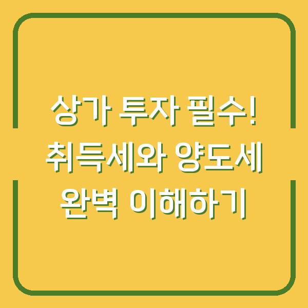 상가 투자 필수! 취득세와 양도세 완벽 이해하기