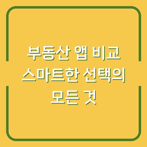 부동산 앱 비교 스마트한 선택의 모든 것