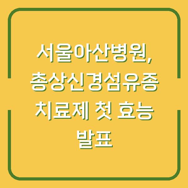 서울아산병원, 총상신경섬유종 치료제 첫 효능 발표