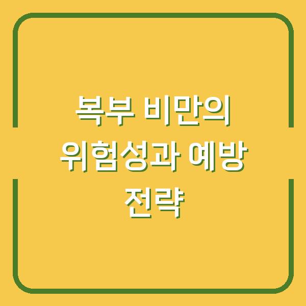 복부 비만의 위험성과 예방 전략