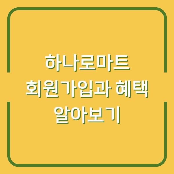 하나로마트 회원가입과 혜택 알아보기