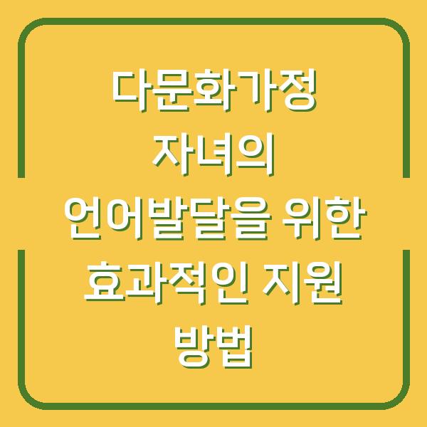 다문화가정 자녀의 언어발달을 위한 효과적인 지원 방법