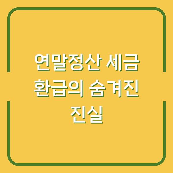 연말정산 세금 환급의 숨겨진 진실