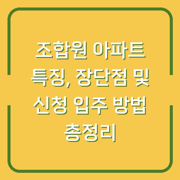 조합원 아파트 특징, 장단점 및 신청 입주 방법 총정리