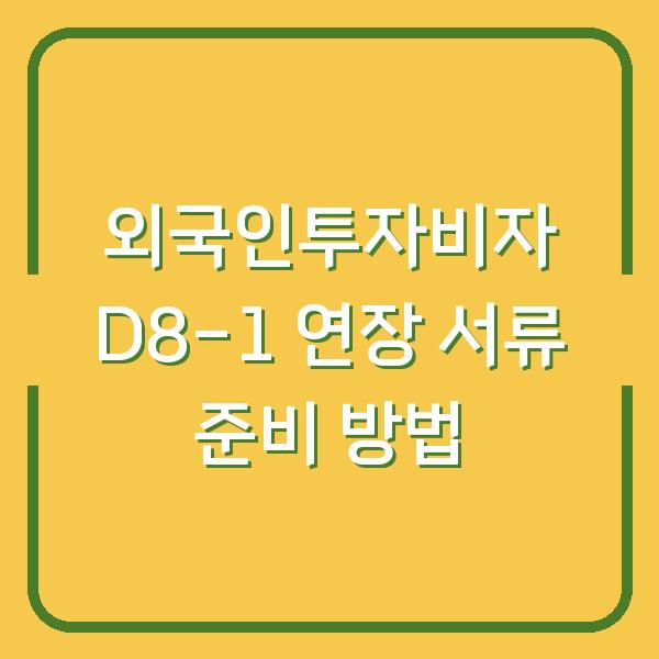 외국인투자비자 D8-1 연장 서류 준비 방법