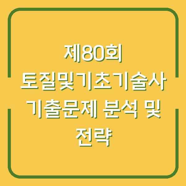 제80회 토질및기초기술사 기출문제 분석 및 전략