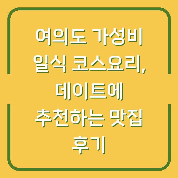 여의도 가성비 일식 코스요리, 데이트에 추천하는 맛집 후기