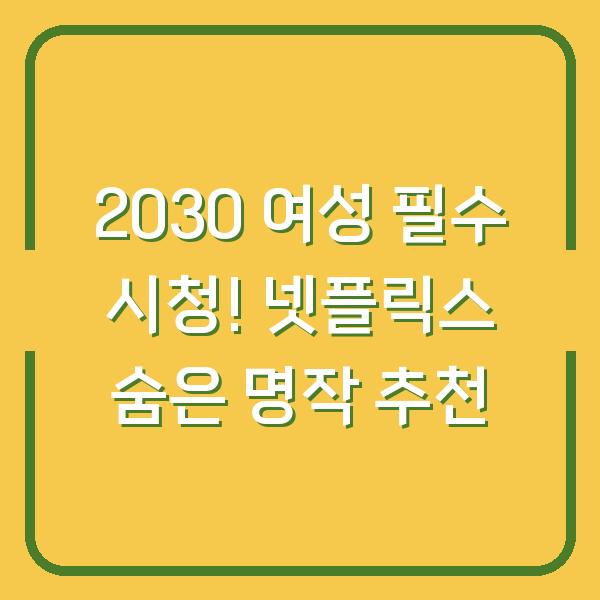 2030 여성 필수 시청! 넷플릭스 숨은 명작 추천