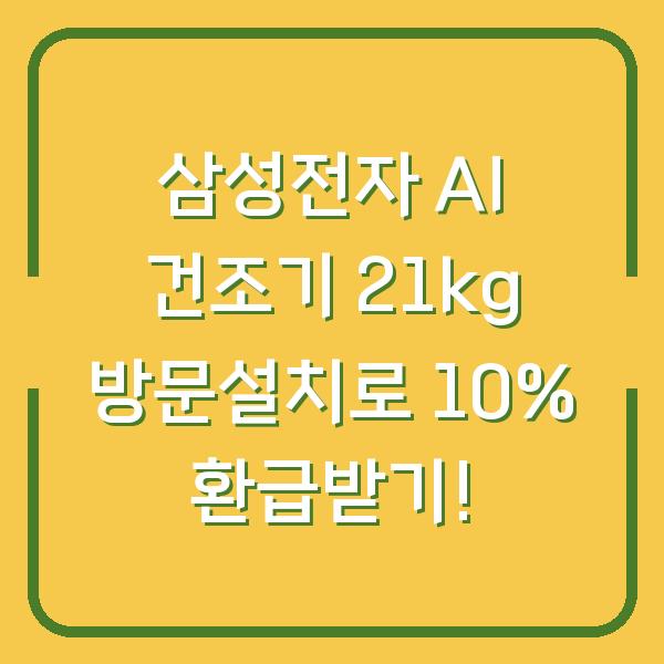 삼성전자 AI 건조기 21kg 방문설치로 10% 환급받기!