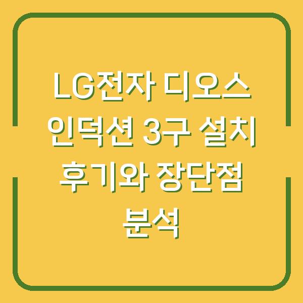 LG전자 디오스 인덕션 3구 설치 후기와 장단점 분석