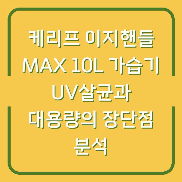 케리프 이지핸들 MAX 10L 가습기 UV살균과 대용량의 장단점 분석