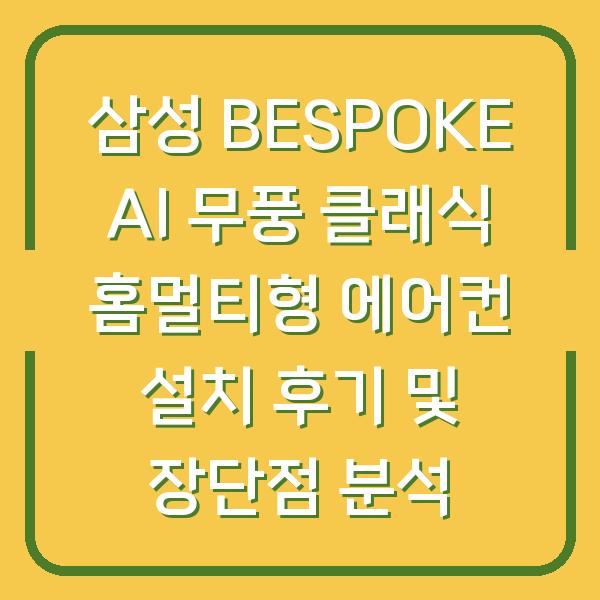 삼성 BESPOKE AI 무풍 클래식 홈멀티형 에어컨 설치 후기 및 장단점 분석