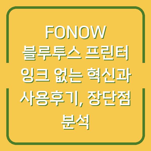 FONOW 블루투스 프린터 잉크 없는 혁신과 사용후기, 장단점 분석