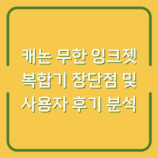 캐논 무한 잉크젯 복합기 장단점 및 사용자 후기 분석