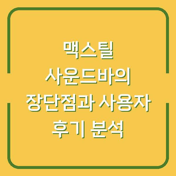 맥스틸 사운드바의 장단점과 사용자 후기 분석