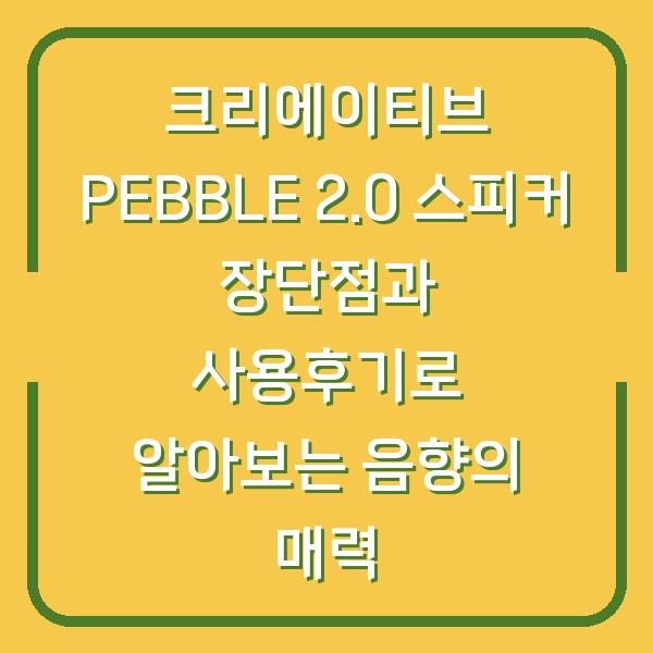 크리에이티브 PEBBLE 2.0 스피커 장단점과 사용후기로 알아보는 음향의 매력
