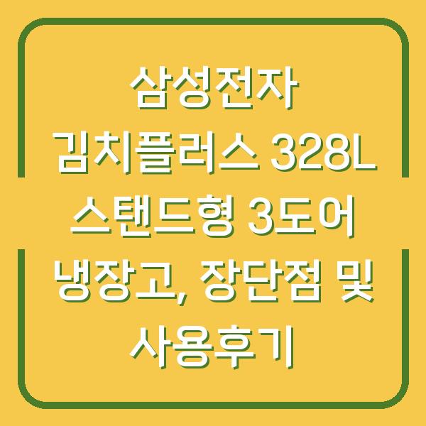 삼성전자 김치플러스 328L 스탠드형 3도어 냉장고, 장단점 및 사용후기