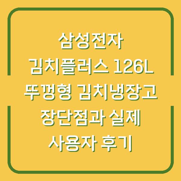 삼성전자 김치플러스 126L 뚜껑형 김치냉장고 장단점과 실제 사용자 후기