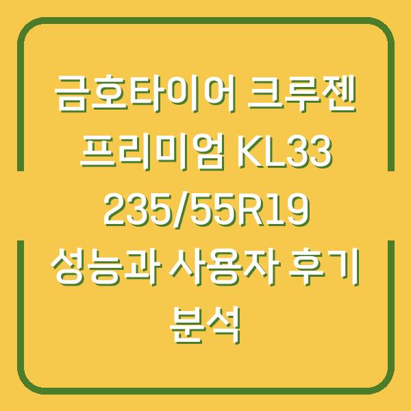 금호타이어 크루젠 프리미엄 KL33 235/55R19 성능과 사용자 후기 분석