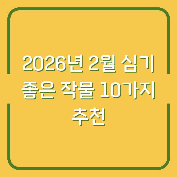 2026년 2월 심기 좋은 작물 10가지 추천